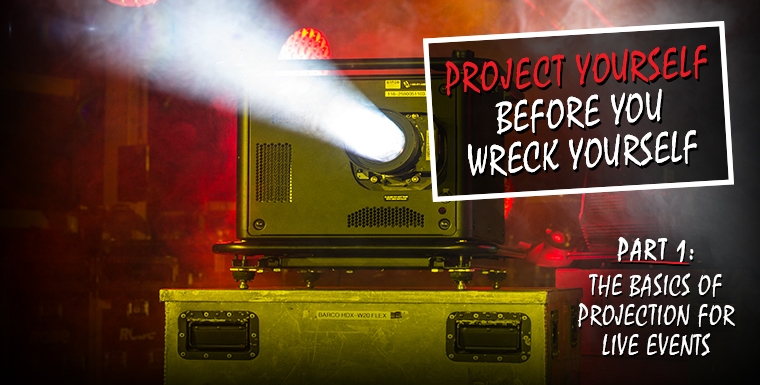  Project Yourself Before You Wreck Yourself - Part 1: The Basics of Projection for Live Events